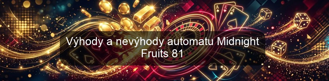 Výhody a nevýhody automatu Midnight Fruits 81 Výhody a nevýhody automatu Midnight Fruits 81
